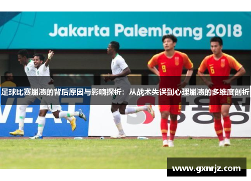 足球比赛崩溃的背后原因与影响探析：从战术失误到心理崩溃的多维度剖析