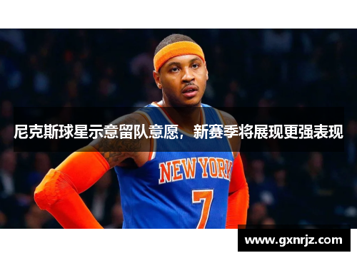 尼克斯球星示意留队意愿，新赛季将展现更强表现